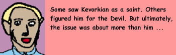 Blond doctor: 'Some saw

Kevorkian as a saint. Others figured him for the Devil. But ultimately,

the issue was about more than him.'